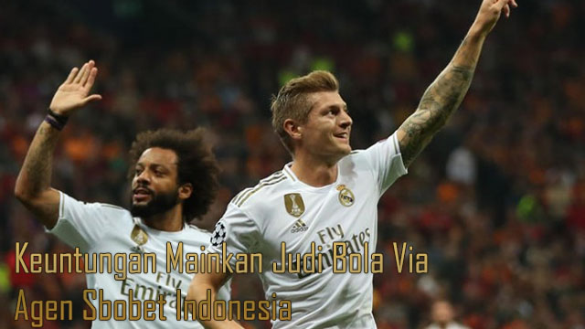 Keuntungan Mainkan Judi Bola Via Agen Sbobet Indonesia