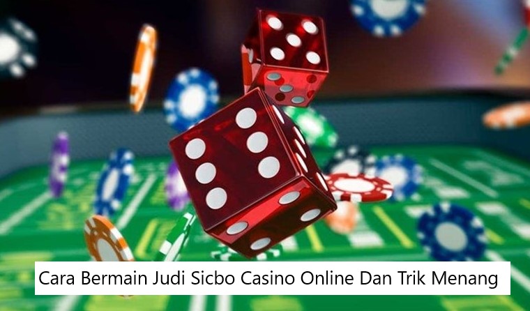Cara Bermain Judi Sicbo Casino Online Dan Trik Menang
